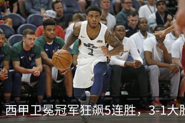 西甲卫冕冠军狂飙5连胜，3-1大胜！两大球星闪耀全场，19岁小将创历史纪录！